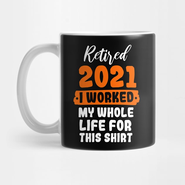 Retired 2021 I Worked My Whole Life For This Shirt by Yyoussef101